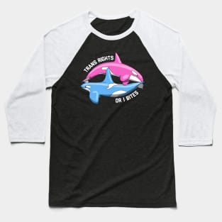 Trans Rights Or I Bites Orcas Baseball T-Shirt